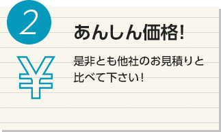 2 あんしん価格！ 是非とも他社のお見積りと比べて下さい！